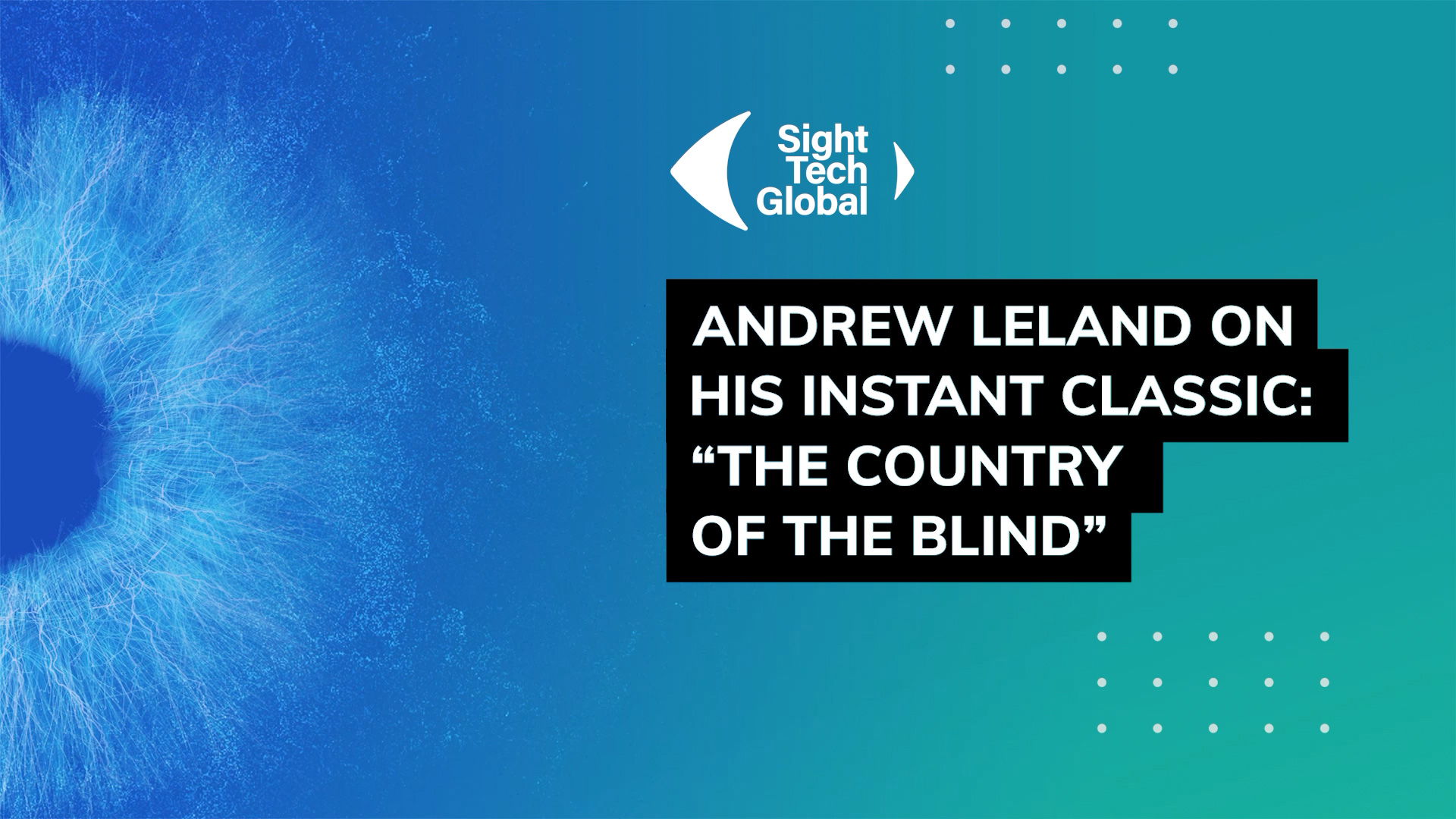 Andrew Leland on his instant classic: “The Country of the Blind”